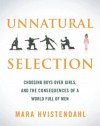 Unnatural Selection: Choosing Boys Over Girls, and the Consequences of a World Full of Men