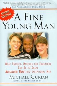 A Fine Young Man: What Parents, Mentors, and Educators Can Do to Shape Adolescent Boys into Exceptional Men