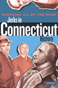 Speaking Ill of the Dead: Jerks in Connecticut History (Speaking Ill of the Dead: Jerks in Histo)