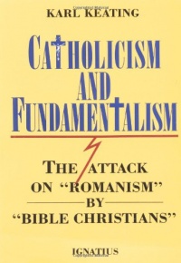 Catholicism and Fundamentalism: The Attack on Romanism by Bible Christians