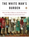 The White Man's Burden: Why the West's Efforts to Aid the Rest Have Done So Much Ill and So Little Good