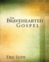 The Bravehearted Gospel: The Truth Is Worth Fighting For