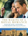 The Making of a Royal Romance: William, Kate, and Harry--A Look Behind the Palace Walls (A revised and expanded edition of William and Harry: Behind the Palace Walls)