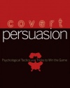 Covert Persuasion: Psychological Tactics and Tricks to Win the Game