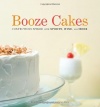 Booze Cakes: Confections Spiked with Spirits, Wine, and Beer