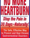 No More Heartburn: Stop the Pain in 30 Days--Naturally! : The Safe, Effective Way to Prevent and Heal Chronic Gastrointestinal Disorders