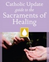 Catholic Update Guide to the Sacraments of Healing (Catholic Update Guides)