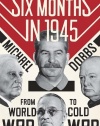 Six Months in 1945: FDR, Stalin, Churchill, and Truman--from World War to Cold War