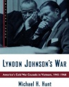 Lyndon Johnson's War: America's Cold War Crusade in Vietnam, 1945-1968 (Critical Issue)