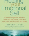 Healing Your Emotional Self: A Powerful Program to Help You Raise Your Self-Esteem, Quiet Your Inner Critic, and Overcome Your Shame