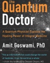 Quantum Doctor, The: A Quantum Physicist Explains the Healing Power of Integral Medicine