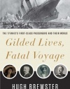 Gilded Lives, Fatal Voyage: The Titanic's First-Class Passengers and Their World