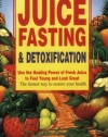 Juice Fasting and Detoxification: Use the Healing Power of Fresh Juice to Feel Young and Look Great