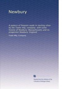 Newbury: A pattern of flatware made in sterling silver by the Towle mfg. company  with some history of Newbury: Massachusetts and its progenitor Newbury: England