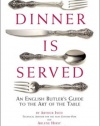 Dinner Is Served: An English Butler's Guide to the Art of the Table