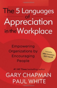 The 5 Languages of Appreciation in the Workplace: Empowering Organizations by Encouraging People