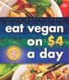 Eat Vegan on $4.00 a Day: A Game Plan for the Budget Conscious Cook