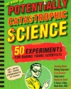 The Book of Potentially Catastrophic Science: 50 Experiments for Daring Young Scientists