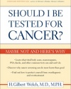 Should I Be Tested for Cancer?: Maybe Not and Here's Why