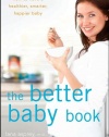 The Better Baby Book: How to Have a Healthier, Smarter, Happier Baby