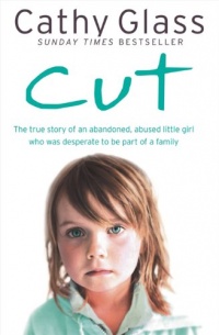 Cut: The true story of an abandoned, abused little girl who was desperate to be part of a family