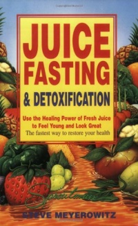 Juice Fasting and Detoxification: Use the Healing Power of Fresh Juice to Feel Young and Look Great