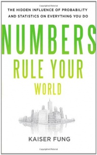 Numbers Rule Your World: The Hidden Influence of Probabilities and Statistics on Everything You Do