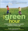 The Green Hour: A Daily Dose of Nature for Happier, Healthier, Smarter Kids