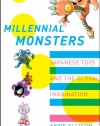 Millennial Monsters: Japanese Toys and the Global Imagination (Asia: Local Studies / Global Themes)