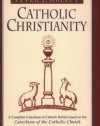 Catholic Christianity: A Complete Catechism of Catholic Church Beliefs Based on the Catechism of the Catholic Church