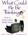 What Could He Be Thinking?: How a Man's Mind Really Works