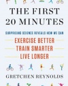 The First 20 Minutes: Surprising Science Reveals How We Can: Exercise Better, Train Smarter, Live Longer