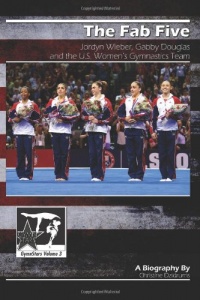 The Fab Five: Jordyn Wieber, Gabby Douglas, and the U.S. Women's Gymnastics Team: GymnStars Volume 3