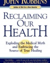 Reclaiming Our Health: Exploding the Medical Myth and Embracing the Source of True Healing