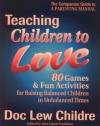 Teaching Children to Love: 80 Games & Fun Activities for Raising Balanced Children in Unbalanced Times