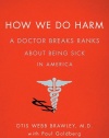 How We Do Harm: A Doctor Breaks Ranks About Being Sick in America