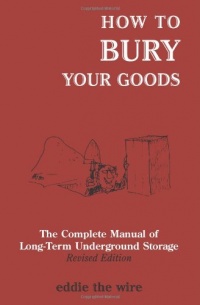 How To Bury Your Goods: The Complete Manual of Long Term Underground Storage