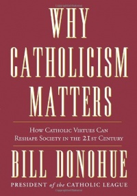 Why Catholicism Matters: How Catholic Virtues Can Reshape Society in the 21st Century