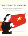 Civilizing the Margins: Southeast Asian Government Policies for the Development of Minorities