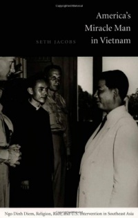 America s Miracle Man in Vietnam: Ngo Dinh Diem, Religion, Race, and U.S. Intervention in Southeast Asia (American Encounters/Global Interactions)