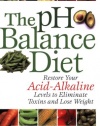 The pH Balance Diet: Restore Your Acid-Alkaline Levels to Eliminate Toxins and Lose Weight