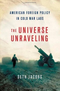 The Universe Unraveling: American Foreign Policy in Cold War Laos (The United States in the World)