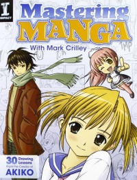 Mastering Manga with Mark Crilley: 30 drawing lessons from the creator of Akiko