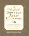 The Unofficial Downton Abbey Cookbook: From Lady Mary's Crab Canapes to Mrs. Patmore's Christmas Pudding - More Than 150 Recipes from Upstairs and Downstairs