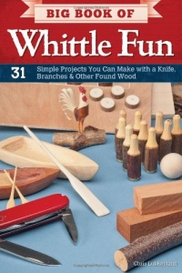 Big Book of Whittle Fun: 31 Simple Projects You Can Make with a Knife, Branches & Other Found Wood