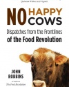 No Happy Cows: Dispatches from the Frontlines of the Food Revolution