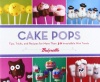 Cake Pops: Tips, Tricks, and Recipes for More Than 40 Irresistible Mini Treats