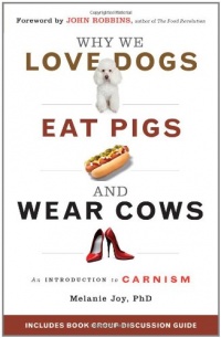 Why We Love Dogs, Eat Pigs, and Wear Cows: An Introduction to Carnism