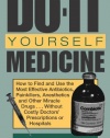 Do-It-Yourself Medicine: How to Find and Use the Most Effective Antibiotics, Painkillers, Anesthetics and Other Miracle Drugs... Without Costly Doctors' Prescriptions or Hospitals