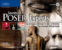 Secrets of Poser Experts: Tips, Techniques, and Insights for Users of All Abilities: The e-frontier Official Guide